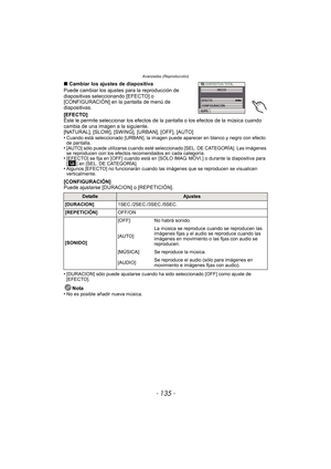 Page 135Avanzadas (Reproducción)
- 135 -
∫Cambiar los ajustes de diapositiva
Puede cambiar los ajustes para la reproducción de 
diapositivas seleccionando [EFECTO] o 
[CONFIGURACIÓN] en la pantalla de menú de 
diapositivas.
[EFECTO]
Éste le permite seleccionar los efectos de la pantalla o los efectos de la música cuando 
cambia de una imagen a la siguiente.
[NATURAL], [SLOW], [SWING], [URBAN], [OFF], [AUTO]
•
Cuando está seleccionado [URBAN], la imagen puede aparecer en blanco y negro con efecto 
de pantalla....