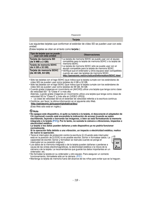 Page 19Preparación
- 19 -
Las siguientes tarjetas que conforman el estándar de vídeo SD se pueden usar con esta 
unidad.
(Estas tarjetas se citan en el texto como  tarjeta.)
•
Sólo las tarjetas con el logo SDHC (que indica que la tarjeta cumple con los estándares de 
vídeo SD) se pueden usar como tarjetas de 4 GB a 32 GB.
•Sólo las tarjetas con el logo SDXC (que indica que la tarjeta cumple con los estándares de 
vídeo SD) se pueden usar como tarjetas de 48 GB, 64 GB.
•Cuando grabe imágenes en movimiento en...