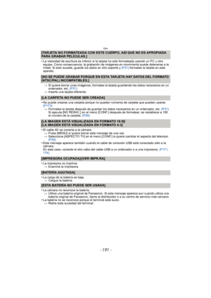 Page 191Otro
- 191 -
[TARJETA NO FORMATEADA CON ESTE CUERPO, ASÍ QUE NO ES APROPIADA 
PARA GRABAR PELÍCULAS.]
•
La velocidad de escritura es inferior si la tarjeta ha sido formateada usando un PC u otro 
equipo. Como consecuencia, la grabación de imágenes en movimiento puede detenerse a la 
mitad. Si esto sucede, guarde los datos en otro soporte y (P31) formatee la tarjeta en este 
aparato.
[NO SE PUEDE GRABAR PORQUE EN ESTA TARJETA HAY DATOS DEL FORMATO 
(NTSC/PAL) INCOMPATIBLES.]
> Si quiere borrar unas...