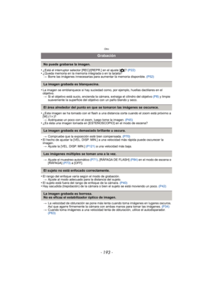 Page 193Otro
- 193 -
•¿Está el interruptor selector [REC]/[REPR.] en el ajuste [!]? (P22)•¿Queda memoria en la memoria integrada o en la tarjeta?
> Borre las imágenes innecesarias para aumentar la memoria disponible.  (P52)
•La imagen se emblanquece si hay suciedad como, por ejemplo, huellas dactilares en el 
objetivo.
> Si el objetivo está sucio, encienda la  cámara, extraiga el cilindro del objetivo (P8)  y limpie 
suavemente la superficie del objetivo con un paño blando y seco.
•¿Esta imagen se ha tomado con...