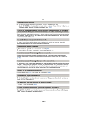 Page 200- 200 -
Otro
•Si no utiliza la cámara durante mucho tiempo, hay que restablecer el reloj.> [AJU. EL RELOJ] se visualizará el mensaje, vuelva a ajustar el reloj. Al tomar imágenes, no 
se puede grabar la fecha correcta sin ajustar el reloj.  (P20)
•Dependiendo de la ampliación del zoom y debido a las características del objetivo, es posible 
que el sujeto pueda resultar un poco deformado o bien colorarse los bordes, pero esto no es 
un funcionamiento defectuoso.
•Al usar el zoom óptico adicional o el zoom...
