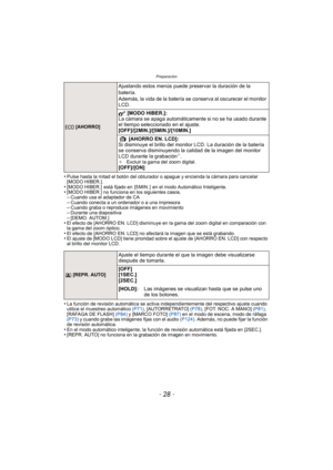 Page 28- 28 -
Preparación
•Pulse hasta la mitad el botón del obturador o apague y encienda la cámara para cancelar 
[MODO HIBER.].
•[MODO HIBER.]  está fijado en  [5 MIN. ]  en el modo Automático Inteligente.•[MODO HIBER.] no funciona en los siguientes casos.–Cuando usa el adaptador de CA–Cuando conecta a un ordenador o a una impresora–Cuando graba o reproduce imágenes en movimiento–Durante una diapositiva–[DEMO. AUTOM.]•El efecto de [AHORRO EN. LCD] disminuye en la gama del zoom digital en comparación con 
la...