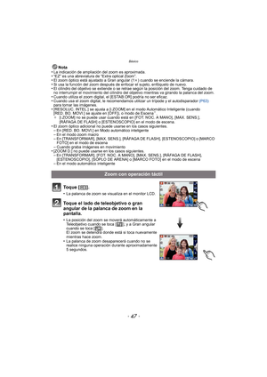Page 47Básico
- 47 -
Nota
•La indicación de ampliación del zoom es aproximada.•“EZ” es una abreviatura de “Extra optical Zoom”.•El zoom óptico está aj ustado a Gran angular (1 k) cuando se enciende la cámara.•Si usa la función del zoom después de enfocar el sujeto, enfóquelo de nuevo.•El cilindro del objetivo se extiende o se retrae según la posición del zoom. Tenga cuidado de 
no interrumpir el movimiento del cilindro del objetivo mientras va girando la palanca del zoom.
•Cuando utiliza el zoom di gital, el...