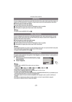 Page 77Avanzadas (Grabar imágenes)
- 77 -
Si toma imágenes de personas al aire libre durante el día, este modo le permite mejorar el 
aspecto de las personas en cuestión y hacer que su tono de la piel parezca más sano.
∫Técnica para el modo de retrato
Para que este modo sea más efectivo:
1 Gire la palanca del zoom hacia el Teleobjetivo todo lo posible.
2 Acérquese al sujeto para hacer este modo más eficaz.
Nota
•
El ajuste inicial de [MODO AF] es [š].
Si toma imágenes de personas al aire libre dur ante el día,...