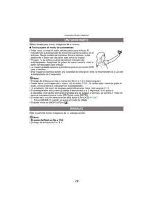 Page 78- 78 -
Avanzadas (Grabar imágenes)
Selecciónelo para tomar imágenes de sí mismo.
∫Técnica para el modo de autorretrato
•
Pulse hasta la mitad el botón del obturador para enfocar. El 
indicador del autodisparador se enciende cuando se coloca en el 
enfoque. Tenga cuidado de mantener firme la cámara, pulse 
totalmente el botón del obturador para tomar la imagen.
•El sujeto no se enfoca cua ndo destella el indicador del 
autodisparador. Asegúrese de pulsar de nuevo hasta la mitad el 
botón del obturador...
