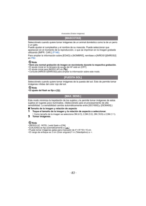 Page 83Avanzadas (Grabar imágenes)
- 83 -
Selecciónelo cuando quiere tomar imágenes de un animal doméstico como la de un perro 
o un gato.
Puede ajustar el cumpleaños y el nombre de su mascota. Puede seleccionar que 
aparezcan en el momento de la reproducción, o que se impriman en la imagen grabada 
utilizando [IMPR. CAR.]  (P146).
Para ampliar la información sobre [EDAD] o [NOMBRE], remítase a [NIÑOS1]/[NIÑOS2] 
en  P82 .
Nota
•
Será una normal grabación de imagen en movimiento durante la respectiva...
