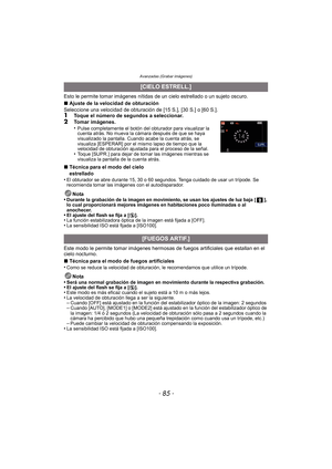 Page 85Avanzadas (Grabar imágenes)
- 85 -
Esto le permite tomar imágenes nítidas de un cielo estrellado o un sujeto oscuro.
∫Ajuste de la velocidad de obturación
Seleccione una velocidad de obturación de [15 S.], [30 S.] o [60 S.].
1Toque el número de segundos a seleccionar.2Tomar imágenes.
•Pulse completamente el botón del obturador para visualizar la 
cuenta atrás. No mueva la cámara después de que se haya 
visualizado la pantalla. Cuando acabe la cuenta atrás, se 
visualiza [ESPERAR] por el mismo lapso de...