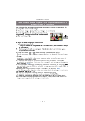 Page 91Avanzadas (Grabar imágenes)
- 91 -
Las imágenes fijas se pueden grabar incluso al grabar una imagen en movimiento. Se 
puede grabar con el modo de ráfaga.
∫ Tomar una imagen fija al grabar una imagen en movimiento
Durante la grabación de la imagen en movimiento, 
presione por completo el botón del obturador para 
grabar una imagen fija.
∫ Modo de ráfaga durante la grabación de 
la imagen en movimiento
1Configure el modo de ráfaga antes de comenzar con la grabación de la imagen 
en movimiento.
2Mantenga...