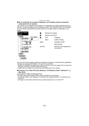 Page 161- 161 -
Conexión a otro equipo
∫Ver el contenido de la memoria integrada o de la tarjeta usando el ordenador 
(composición de la carpeta)
Las carpetas y las imágenes procesadas en el ordenador no pueden reproducirse en la 
cámara. Le recomendamos usar el software incluido “PHOTOfunSTUDIO 5.0 HD Edition” 
en el CD-ROM (suministrado) cuando escribe una imagen desde el ordenador a una 
tarjeta.
Se crea una nueva carpeta cuando las imágenes se toman en las situaciones siguientes.
•
Después de ejecutar [NO...