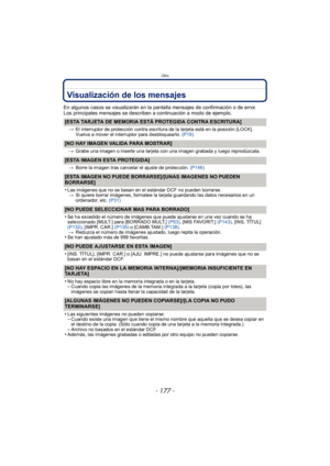 Page 177- 177 -
Otro
Visualización de los mensajes
En algunos casos se visualizarán en la pantalla mensajes de confirmación o de error.
Los principales mensajes se describen a continuación a modo de ejemplo.
[ESTA TARJETA DE MEMORIA ESTÁ PROTEGIDA CONTRA ESCRITURA]
>El interruptor de protección contra escritura de la tarjeta está en la posición [LOCK]. 
Vuelva a mover el interruptor para desbloquearlo.  (P19)
[NO HAY IMAGEN VALIDA PARA MOSTRAR]
>Grabe una imagen o inserte una tarjeta con una imagen grabada y...