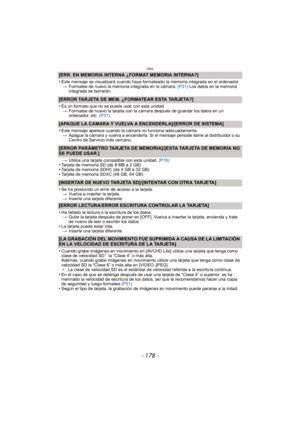 Page 178Otro
- 178 -
[ERR. EN MEMORIA INTERNA ¿FORMAT MEMORIA INTERNA?]
•
Este mensaje se visualizará cuando haya formateado la memoria integrada en el ordenador.> Formatee de nuevo la memoria integrada en la cámara.  (P31) Los datos en la memoria 
integrada se borrarán.
[ERROR TARJETA DE MEM. ¿FORMATEAR ESTA TARJETA?]
•
Es un formato que no se puede usar con esta unidad.
> Formatee de nuevo la tarjeta con la cámara después de guardar los datos en un 
ordenador, etc. (P31)
[APAGUE LA CAMARA Y VUELVA A...