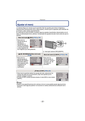 Page 22Preparación
- 22 -
Ajustar el menú
La cámara llega con menús que le permiten fijar los ajustes para tomar imágenes y 
reproducirlas precisamente como usted quiere y menús que le capacitan para disfrutar de 
la cámara y para usarla más fácilmente.
En particular el menú [CONF.] contiene algunos ajustes importantes relacionados con el 
reloj y la alimentación de la cámara. Compruebe los ajustes de este menú ante de usar la 
cámara.Nota
•
Debido a las especificaciones de la cámara, tal vez no sea posible...