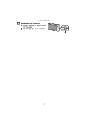 Page 5- 5 -
Antes de usar la cámara
Reproduzca las imágenes.
1Desplace el interruptor selector [REC]/
[REPR.] a [ (].
2 Elija la imagen que quiere ver.  (P48) 