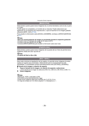 Page 78Avanzadas (Grabar imágenes)
- 78 -
Selecciónelo cuando quiere tomar imágenes de un animal doméstico como la de un perro 
o un gato.
Puede ajustar el cumpleaños y el nombre de su mascota. Puede seleccionar que 
aparezcan en el momento de la reproducción, o que se impriman en la imagen grabada 
utilizando [IMPR. CAR.] (P135).
Para ampliar la información sobre [EDAD] o [NOMBRE], remítase a [NIÑOS1]/[NIÑOS2] 
en  P77 .
Nota
•
Será una normal grabación de imagen en movimiento durante la respectiva...