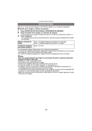 Page 79- 79 -
Avanzadas (Grabar imágenes)
Éste es un modo útil para disparar movimientos rápidos o un momento importante.
∫Tamaño de la imagen y relación de aspecto
1Toque [PRIOR.AD DE VELOCIDAD] o [PRIORIDAD DE IMAGEN].
2Toque el tamaño de la imagen y la relación de aspecto.
•Como tamaño de la imagen se selecciona 3M (4:3), 2,5M (3:2), 2M (16:9) o 2,5M (1:1).3Tomar imágenes.
•Las imágenes fijas se toman automáticamente mientras se pulsa completamente el botón 
del obturador.
•La velocidad de ráfaga cambia...