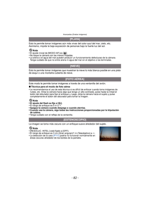 Page 82Avanzadas (Grabar imágenes)
- 82 -
Esto le permite tomar imágenes aún más vivas del color azul del mar, cielo, etc. 
Asimismo, impide la baja exposición de personas bajo la fuerte luz del sol.Nota
•
El ajuste inicial de [MODO AF] es [š].•No toque la cámara con las manos mojadas.•La arena o el agua del mar pueden producir un funcionamiento defectuoso de la cámara. 
Tenga cuidado de que no entre arena ni agua del mar en el objetivo o los terminales.
Esto le permite tomar imágenes que muestran la nieve lo...