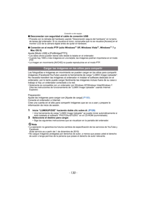 Page 130Conexión a otro equipo
- 130 -
∫Desconectar con seguridad el cable de conexión USB
•Proceda con la retirada del hardware usando “Desconexión segura del hardware” en la barra 
de tareas del ordenador. Si no visualiza el icono, compruebe que no se visualice [Acceso] en el 
monitor LCD de la cámara digital antes de quitar el hardware.
∫ Conexión en el modo PTP (sólo WindowsR XP, Windows VistaR, WindowsR 7 y 
Mac OS X)
Ajuste [Modo USB] a [PictBridge(PTP)].
•
Los datos ahora pueden leerse sólo desde la...