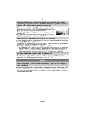 Page 148Otro
- 148 -
•Cuando grabe imágenes en movimiento en [AVCHD] utilice una tarjeta que tenga como clase 
de velocidad SD la “Clase 4” o más alta. 
Además, cuando grabe imágenes en movimiento utilice una tarjeta que tenga como clase de 
velocidad SD la “Clase 6” o más alta en [Video JPEG].
•Según el tipo de tarjeta, la grabación puede pararse a la mitad. > Si la grabación de la imagen en movimiento se  detiene durante el uso de una tarjeta de al 
menos “Clase 4” o si usa una tarjeta que se formatee en un...