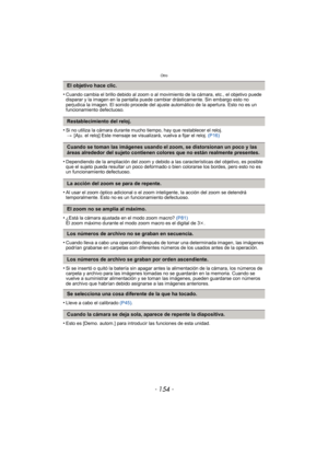 Page 154Otro
- 154 -
•Cuando cambia el brillo debido al zoom o al movimiento de la cámara, etc., el objetivo puede 
disparar y la imagen en la pantalla puede cambiar drásticamente. Sin embargo esto no 
perjudica la imagen. El sonido procede del ajuste automático de la apertura. Esto no es un 
funcionamiento defectuoso.
•Si no utiliza la cámara durante mucho tiempo, hay que restablecer el reloj. > [Aju. el reloj] Este mensaje se visualizará, vuelva a fijar el reloj.  (P16)
•Dependiendo de la ampliación del zoom y...