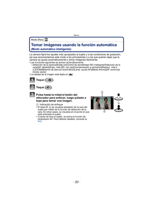 Page 30Básico
- 30 -
Modo [Rec]: ñ
Tomar imágenes usando la función automática 
(Modo automático inteligente)
La cámara fijará los ajustes más apropiados al sujeto y a las condiciones de grabación, 
así que recomendamos este modo a los principiantes o a los que quieren dejar que la 
cámara se ajuste automáticamente y tomar imágenes fácilmente.
•
Las funciones siguientes se activan automáticamente.–Detección de la escena/[Estab.or]/Control de sensibilidad ISO inteligente/Detección de la 
cara/[AF rápido]/[Expo....