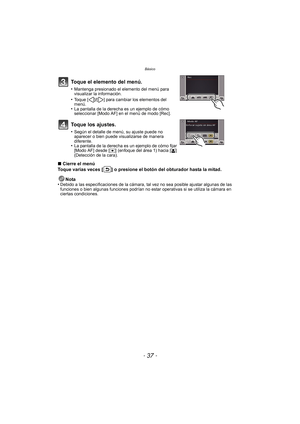 Page 37- 37 -
Básico
∫Cierre el menú
Toque varias veces [ ] o presione el botón del obturador hasta la mitad.
Nota
•
Debido a las especificaciones de la cámara, tal vez no sea posible ajustar algunas de las 
funciones o bien algunas funciones podrían no estar operativas si se utiliza la cámara en 
ciertas condiciones.
Toque el elemento del menú.
•Mantenga presionado el elemento del menú para 
visualizar la información.
•Toque [ ]/[ ] para cambiar los elementos del 
menú.
•La pantalla de la derecha es un ejemplo...