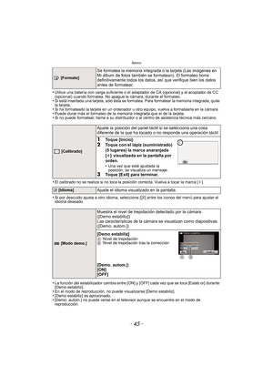 Page 45- 45 -
Básico
•Utilice una batería con carga suficiente o el adaptador de CA (opcional) y el acoplador de CC 
(opcional) cuando formatea. No apague la cámara, durante el formateo.
•Si está insertada una tarjeta, sólo ésta se formatea. Para formatear la memoria integrada, quite 
la tarjeta.
•Si ha formateado la tarjeta en un ordenador u otro equipo, vuelva a formatearla en la cámara.•Puede durar más el formateo de la memoria integrada que el de la tarjeta.•Si no puede formatear, llame a su distribuidor o...