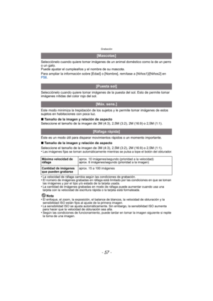 Page 57- 57 -
Grabación
Selecciónelo cuando quiere tomar imágenes de un animal doméstico como la de un perro 
o un gato.
Puede ajustar el cumpleaños y el nombre de su mascota.
Para ampliar la información sobre [Edad] o [Nombre], remítase a [Niños1]/[Niños2] en 
P56.
Selecciónelo cuando quiere tomar imágenes de la puesta del sol. Esto de permite tomar 
imágenes nítidas del color rojo del sol.
Este modo minimiza la trepidación de los sujetos y le permite tomar imágenes de estos 
sujetos en habitaciones con poca...