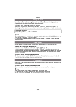 Page 58Grabación
- 58 -
Las imágenes fijas se toman seguidamente con el flash. Se recomienda para tomar 
imágenes fijas de manera continua en lugares oscuros.
∫Tamaño de la imagen y relación de aspecto
Seleccione el tamaño de la imagen de 3M (4:3), 2,5M (3:2), 2M (16:9) o 2,5M (1:1).
•
Las imágenes fijas se toman automáticamente mi entras se pulsa a tope el botón del obturador.
Nota
•El enfoque, el zoom, la exposición, la velocidad  de obturación, la sensibilidad ISO y el nivel del 
flash se fijan al ajuste de...