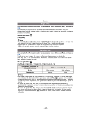 Page 85- 85 -
Grabación
Para ampliar la información sobre los ajustes del menú del modo [Rec], remítase a 
P36.
El contraste y la exposición se aj ustarán automáticamente cuando haya una gran 
diferencia en el brillo entre el fondo y el sujeto, para que la imagen se aproxime lo máximo 
posible a la realidad.
Modos aplicables: 
·
[ON]/[OFF]
Nota
•
Aun cuando [Sens.dad] esté ajustada en [ISO100], [Sens.dad] puede ajustarse a un valor más 
alto que [ISO100] si la imagen se toma con [Expo. intel.] válidamente...