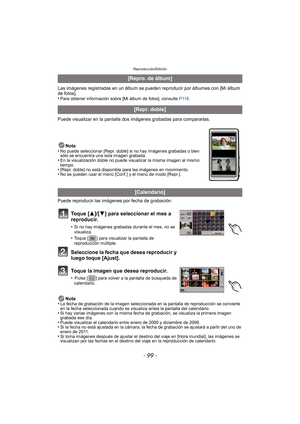 Page 99- 99 -
Reproducción/Edición
Las imágenes registradas en un álbum se pueden reproducir por álbumes con [Mi álbum 
de fotos].
•
Para obtener información sobre [Mi álbum de fotos], consulte  P116.
Puede visualizar en la pantalla dos  imágenes grabadas para compararlas.
Nota
•
No puede seleccionar [Repr. doble] si no hay imágenes grabadas o bien 
sólo se encuentra una sola imagen grabada.
•En la visualización doble no puede visualizar la misma imagen al mismo 
tiempo.
•[Repr. doble] no está disponible para...