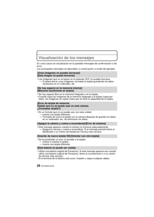 Page 28VQT3S29 (SPA)28
Visualización de los mensajes
En unos casos se visualizarán en la pantalla mensajes de confirmación o de 
error.
Los principales mensajes se describen a continuación a modo de ejemplo.
[Unas imágenes no pueden borrarse]/
[Esta imagen no puede borrarse]
•
Las imágenes que no se basan en el estándar DCF no pueden borrarse.> Si quiere borrar unas imágenes, formatee la tarjeta guardando las datos 
necesarios en un ordenador, etc.
[No hay espacio en la memoria interna]/
[Memoria insuficiente...