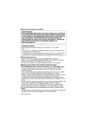 Page 6VQT3S29 (SPA)6
∫Acerca del cargador de la batería
∫ Precauciones de uso
Utilice un cable AV original de Panasonic (DMW-AVC1; opcional).
 Utilice un micro cable HDMI original de Panasonic (RP-CHEU15; opcional).
Números de las piezas: RP-CHEU15 (1,5 m) (5 pies)
 No utilice otros cables de conexión USB que no sean el suministrado.
Mantenga esta unidad lo más alejada posible del equipo 
electromagnético (como hornos microondas, TV, video juegos, etc.).
Si usa esta unidad arriba o cerca de un TV, es posible...