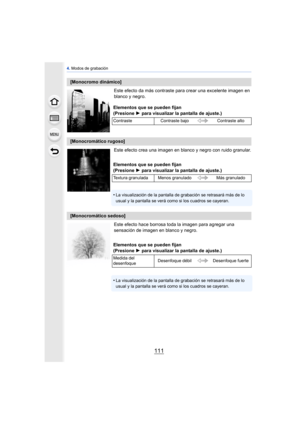 Page 111111
4. Modos de grabación
Este efecto da más contraste para crear una excelente imagen en 
blanco y negro.
Este efecto crea una imagen en bl anco y negro con ruido granular.
Este efecto hace borrosa toda la imagen para agregar una 
sensación de imagen en blanco y negro.
[Monocromo dinámico] Elementos que se pueden fijan
(Presione 1 para visualizar la pantalla de ajuste.)
Contraste Contraste bajo Contraste alto
[Monocromático rugoso]
Elementos que se pueden fijan
(Presione 1 para visualizar la pantalla de...