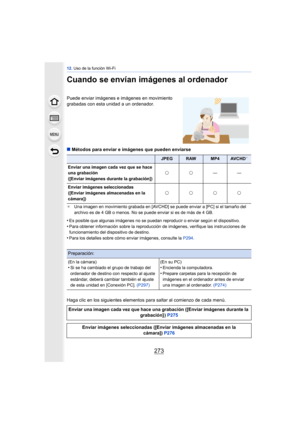 Page 273273
12. Uso de la función Wi-Fi
Cuando se envían imágenes al ordenador
∫Métodos para enviar e imágenes que pueden enviarse
¢ Una imagen en movimiento grabada en [AVCHD] se puede enviar a [PC] si el tamaño del 
archivo es de 4 GB o menos. No se puede enviar si es de más de 4 GB.
•Es posible que algunas imágenes no se puedan reproducir o enviar según el dispositivo.
•Para obtener información sobre la reproducción de imágenes, verifique las instrucciones de 
funcionamiento del dispositivo de destino.
•Para...