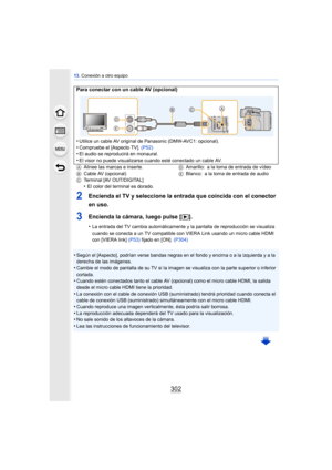 Page 30213. Conexión a otro equipo
302
2Encienda el TV y seleccione la entrada que coincida con el conector 
en uso.
3Encienda la cámara, luego pulse [ (].
•La entrada del TV cambia automáticamente y la pantalla de reproducción se visualiza 
cuando se conecta a un TV compatible con VIERA Link usando un micro cable HDMI 
con [VIERA link]  (P53) fijado en [ON].  (P304)
•Según el [Aspecto], podrían verse bandas negras en el fondo y encima o a la izquierda y a la 
derecha de las imágenes.
•Cambie el modo de pantalla...