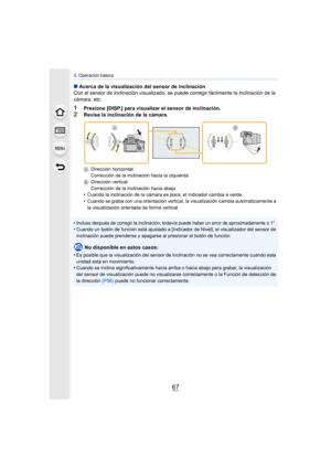 Page 6767
3. Operación básica
∫ Acerca de la visualización del sensor de inclinación
Con el sensor de inclinación visualizado, se puede corregir fácilmente la inclinación de la 
cámara, etc.
1Presione [DISP.] para visualizar el sensor de inclinación.
2Revise la inclinación de la cámara.
A Dirección horizontal:
Corrección de la inclinación hacia la izquierda
B Dirección vertical:
Corrección de la inclinación hacia abajo
•Cuando la inclinación de la cámara es poca, el indicador cambia a verde.
•Cuando se graba...