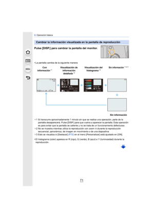 Page 7171
3. Operación básica
Pulse [DISP.] para cambiar la pantalla del monitor.
•La pantalla cambia de la siguiente manera:
¢ 1 Si transcurre aproximadamente 1 minuto sin que se realice una operación, parte de la 
pantalla desaparecerá. Pulse [DISP.] para que vuelva a aparecer la pantalla. Esta operación 
es para evitar que la pantalla se caliente y no se trata de un funcionamiento defectuoso.
¢ 2 No se muestra mientras utiliza la reprodu cción con zoom ni durante la reproducción 
secuencial, panorámica, de...
