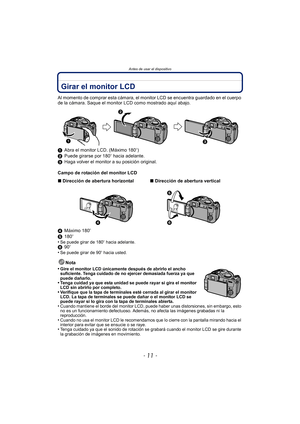Page 11- 11 -
Antes de usar el dispositivo
Girar el monitor LCD
Al momento de comprar esta cámara, el monitor LCD se encuentra guardado en el cuerpo 
de la cámara. Saque el monitor LCD como mostrado aquí abajo.
1Abra el monitor LCD. (Máximo 180 o)
2 Puede girarse por 180 o hacia adelante.
3 Haga volver el monitor a su posición original.
Campo de rotación del monitor LCD
4 Máximo 180 o
5 180o
•
Se puede girar de 180 o hacia adelante.6 90o
•Se puede girar de 90 o hacia usted.
Nota
•
Gire el monitor LCD únicamente...
