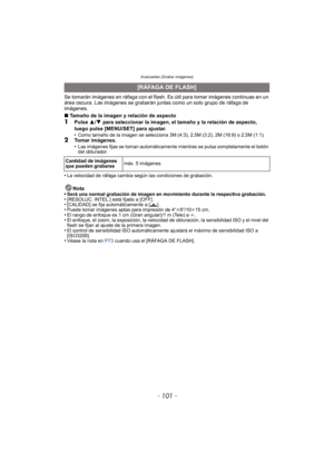 Page 101- 101 -
Avanzadas (Grabar imágenes)
Se tomarán imágenes en ráfaga con el flash. Es útil para tomar imágenes continuas en un 
área oscura. Las imágenes se grabarán junt as como un solo grupo de ráfaga de 
imágenes.
∫ Tamaño de la imagen y relación de aspecto
1Pulse  3/4  para seleccionar la imagen, el tamaño y la relación de aspecto, 
luego pulse [MENU/SET] para ajustar.
•
Como tamaño de la imagen se selecciona 3M (4:3), 2,5M (3:2), 2M (16:9) o 2,5M (1:1).2Tomar imágenes.
•Las imágenes fijas se toman...
