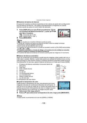 Page 138Avanzadas (Grabar imágenes)
- 138 -
∫Muestreo de balance de blancos
El ajuste del muestreo se efectúa basándose en los valores de ajuste de la configuración 
fina del balance de blancos, y se graban  automáticamente 3 imágenes con colores 
distintos cuando se pulsa una vez el botón del obturador.
1Pulse [DISPLAY] en el paso 2 del procedimiento “Ajuste 
con exactitud del Balance de blancos”, y pulse  3/4/2 /1  
para fijar el muestreo.
2 /1 : Horizontal (de A a B)
3 /4 : Vertical (de G i a Mj)
2Pulse...
