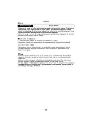 Page 18Preparación
- 18 -
∫Carga
•
El tiempo de carga se indica para cuando se agote enteramente la batería. El tiempo de 
carga puede variar según cuánto se use la batería. El tiempo de carga de la batería 
puede ser más largo de lo normal si la batería se utiliza en un ambiente caliente o frío o 
se ha quedado sin utilizar durante un largo período de tiempo.
Tiempo de carga y número de imágenes que pueden grabarse con el paquete de baterías 
opcional son los mismos que los citados.
∫ Indicación de la batería...