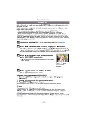 Page 176Avanzadas (Reproducción)
- 176 -
Esto solamente se puede usar cuando [FAVORITOS] en el menú de configuración 
se ajusta en [ON].
Puede llevar a cabo lo siguiente si ha sido agregada una marca a las imágenes y si se 
han ajustado como favoritas.–
Reproduzca sólo las imágenes ajustadas como favoritas. ([REPR. FAV.])–Reproduzca las imágenes ajustadas como favoritas sólo como una diapositiva.–Borre todas las imágenes no ajustadas como favoritas. ([BORRAR TODO SALVOÜ])•Para obtener más información sobre la...