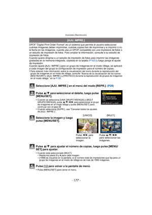 Page 177- 177 -
Avanzadas (Reproducción)
DPOF “Digital Print Order Format” es un sistema que permite al usuario seleccionar 
cuántas imágenes deben imprimirse, cuántas copias han de imprimirse y si imprimir o no 
la fecha en las imágenes, cuando usa un DPOF compatible con una impresora de fotos o 
un estudio de impresión de fotos. Para ampliar la información, consulte a su estudio de 
impresión de fotos.
Cuando quiere dirigirse a un estudio de impres ión de fotos para imprimir las imágenes 
grabadas en la...