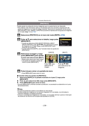Page 179- 179 -
Avanzadas (Reproducción)
Puede ajustar la protección de las imágenes que no quiere borrar por descuido.
•Para obtener más información sobre la visualización del icono durante la reproducción del 
grupo de imágenes en el modo de ráfaga, consulte “Acerca de la visualización de los iconos 
[MIS FAVORIT.], [AJU. IMPRE.] y [PROTECC] durante la reproducción de grupos de imágenes 
en el modo ráfaga.
” en la  P156.
Seleccione [PROTECC] en el menú del modo [REPR.].  (P28)
Pulse [ ‚] para volver a la...
