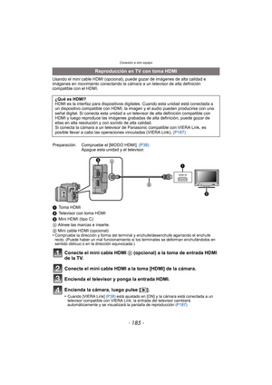 Page 185- 185 -
Conexión a otro equipo
Usando el mini cable HDMI (opcional), puede gozar de imágenes de alta calidad e 
imágenes en movimiento conectando la cámara a un televisor de alta definición 
compatible con el HDMI.
Reproducción en TV con toma HDMI
¿Qué es HDMI?
HDMI es la interfaz para dispositivos di gitales. Cuando esta unidad está conectada a 
un dispositivo compatible con HDMI, la  imagen y el audio pueden producirse con una 
señal digital. Si conecta esta unidad a un televisor de alta definición...