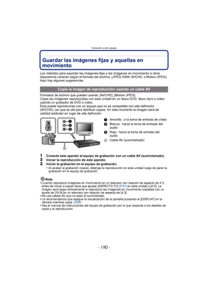 Page 190Conexión a otro equipo
- 190 -
Guardar las imágenes fijas y aquellas en 
movimiento
Los métodos para exportar las imágenes fijas y las imágenes en movimiento a otros 
dispositivos variarán según el formato del archivo. (JPEG, RAW, AVCHD, o Motion JPEG). 
Aquí hay algunas sugerencias.
Formatos de archivo que pueden usarse: [AVCHD], [Motion JPEG]
Copie las imágenes reproducidas con esta un idad en un disco DVD, disco duro o video 
usando un grabador de DVD o video.
Ésta puede reproducirse con un equipo que...