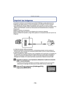 Page 196Conexión a otro equipo
- 196 -
Imprimir las imágenes
Si conecta la cámara a una impresora que admite PictBridge, puede seleccionar las 
imágenes que desea imprimir e iniciar la impresión en el monitor LCD de la cámara.
•
Las imágenes del modo de ráfaga se visualizarán como una lista y no como un grupo.•Algunas impresoras pueden imprimir directamente de la tarjeta que se saca de la cámara. Para 
obtener más información, consulte las instrucciones de funcionamiento de su impresora.
Preparación:
Apague la...