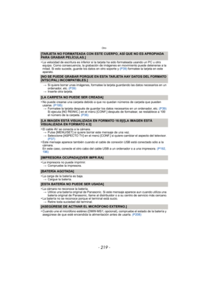 Page 219- 219 -
Otro
[TARJETA NO FORMATEADA CON ESTE CUERPO, ASÍ QUE NO ES APROPIADA 
PARA GRABAR PELÍCULAS.]
•
La velocidad de escritura es inferior si la tarjeta ha sido formateada usando un PC u otro 
equipo. Como consecuencia, la grabación de imágenes en movimiento puede detenerse a la 
mitad. Si esto sucede, guarde los datos en otro soporte y (P39) formatee la tarjeta en este 
aparato.
[NO SE PUEDE GRABAR PORQUE EN ESTA TARJETA HAY DATOS DEL FORMATO 
(NTSC/PAL) INCOMPATIBLES.]
> Si quiere borrar unas...