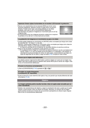 Page 223- 223 -
Otro
•Ésta es una característica de los sensores MOS que sirven como 
sensores captadores. Aparece cuando el sujeto tiene una porción 
brillante. Pueden tener lugar unas desigualdades en las áreas 
alrededor, pero esto no es un funcionamiento defectuoso.
Ese fenómeno se graba en imágenes en movimiento pero no en las 
imágenes fijas.
•Se recomienda tomar las imágenes teniendo cuidado de no exponer 
la pantalla a la luz del sol ni a otra fuente de luz fuerte.
•Cuando grabe imágenes en movimiento en...
