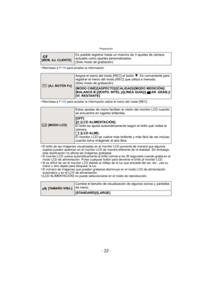 Page 32Preparación
- 32 -
•Remítase a P116 para ampliar la información.
•Remítase a  P132 para ampliar la información sobre el menú del modo [REC].
•El brillo de las imágenes visualizadas en el monitor LCD aumenta de manera que algunos 
sujetos pueden aparecer en el monitor LCD de manera diferente de la realidad. Sin embargo, 
esta dosificación no afecta las imágenes grabadas.
•El monitor LCD vuelve automáticamente al br illo normal a los 30 segundos cuando graba en el 
modo LCD de alimentación. Pulse cualquier...